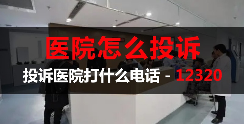 醫(yī)院投訴怎么投訴,投訴醫(yī)院打什么電話