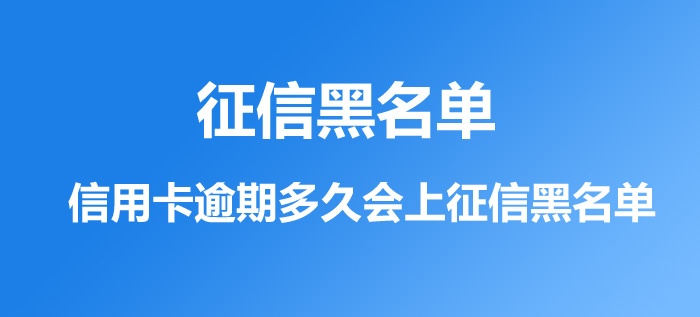 信用卡逾期多久會上征信黑名單 信用卡逾期多久會上征信黑名單