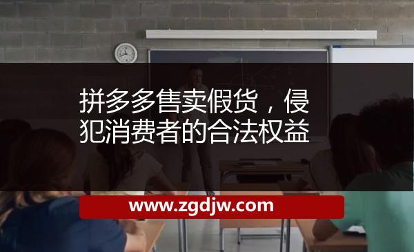 拼多多售賣假貨，侵犯消費者的合法權(quán)益 