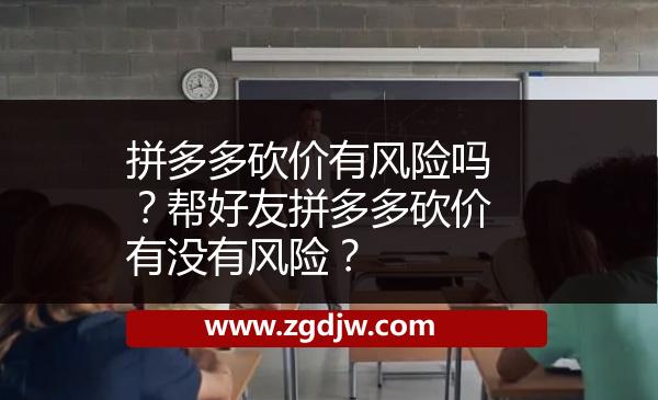 拼多多砍價有風(fēng)險嗎？幫好友拼多多砍價有沒有風(fēng)險？ 