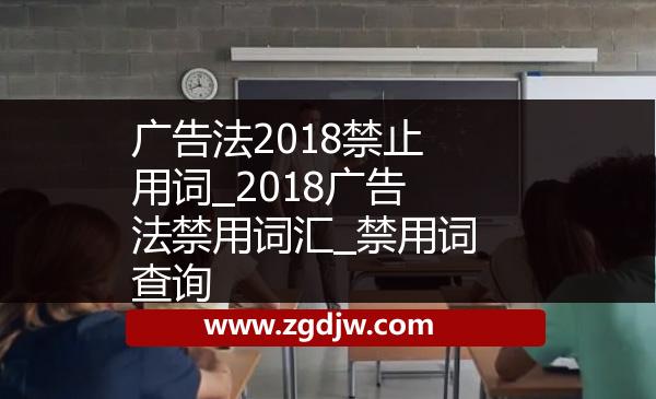廣告法2018禁止用詞_2018廣告法禁用詞匯_禁用詞查詢 