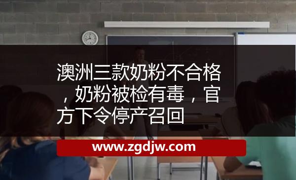 澳洲三款奶粉不合格，奶粉被檢有毒，官方下令停產(chǎn)召回 