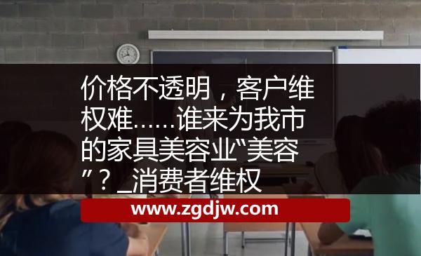 價格不透明，客戶維權(quán)難……誰來為我市的家具美容業(yè)“美容”？_消費(fèi)者維權(quán) 