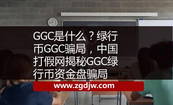 GGC是什么？綠行幣GGC騙局，中國打假網揭秘GGC綠行幣資金盤騙局 