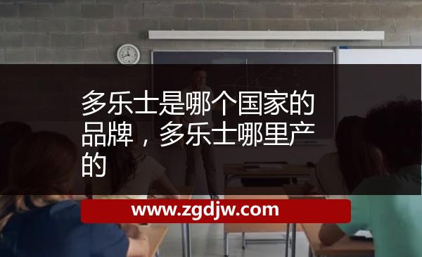 多樂士是哪個國家的品牌，多樂士哪里產(chǎn)的 