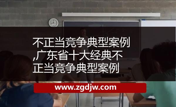 不正當競爭典型案例,廣東省十大經(jīng)典不正當競爭典型案例