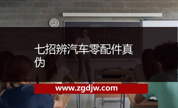 七招辨汽車零配件真?zhèn)?