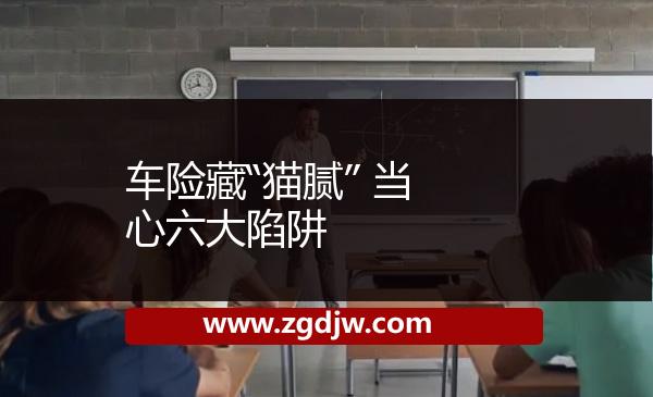 車險藏“貓膩” 當心六大陷阱