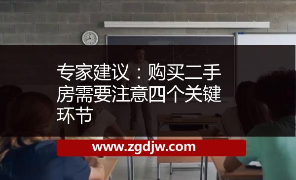 專家建議：購買二手房需要注意四個(gè)關(guān)鍵環(huán)節(jié) 