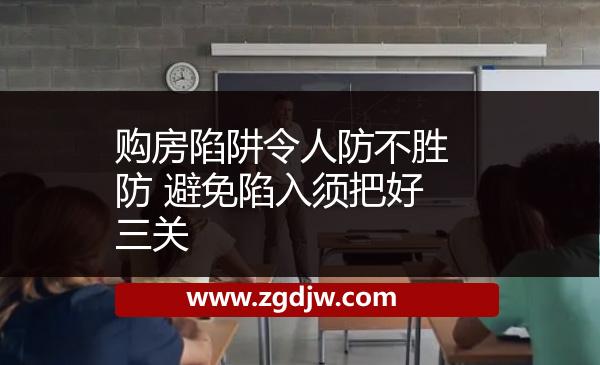 購房陷阱令人防不勝防 避免陷入須把好三關(guān) 
