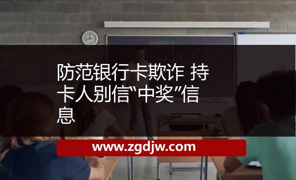防范銀行卡欺詐 持卡人別信“中獎(jiǎng)”信息 