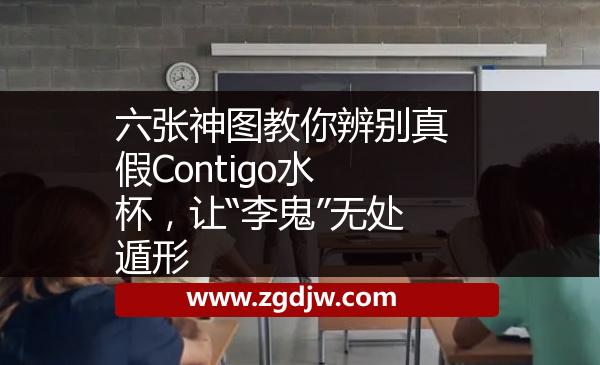 六張神圖教你辨別真假Contigo水杯，讓“李鬼”無(wú)處遁形 