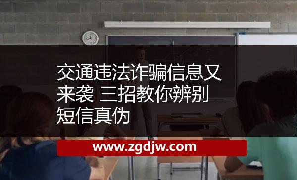 交通違法詐騙信息又來襲 三招教你辨別短信真?zhèn)?