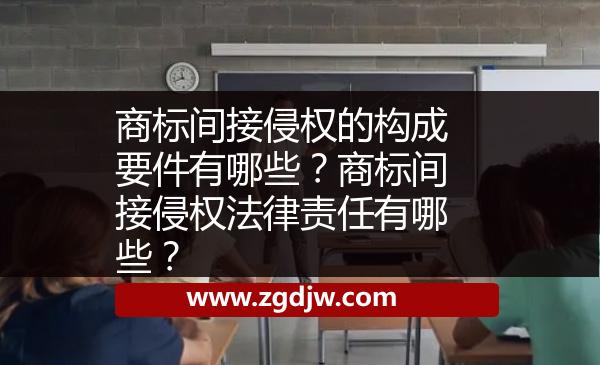 商標間接侵權(quán)的構(gòu)成要件有哪些？商標間接侵權(quán)法律責任有哪些？ 