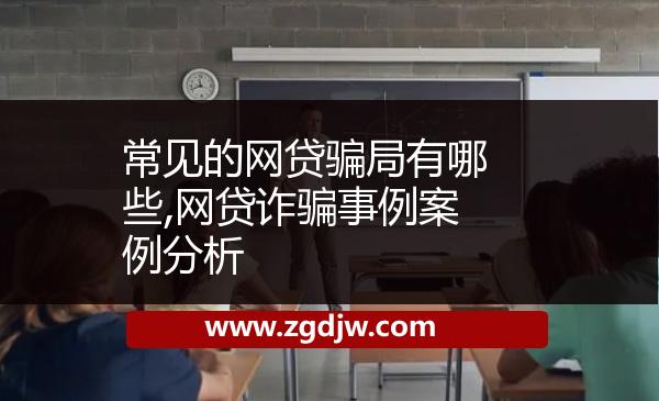 常見(jiàn)的網(wǎng)貸騙局有哪些,網(wǎng)貸詐騙事例案例分析 