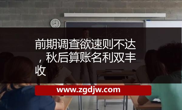 前期調(diào)查欲速則不達(dá)，秋后算賬名利雙豐收 