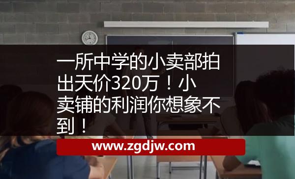一所中學(xué)的小賣部拍出天價320萬！小賣鋪的利潤你想象不到！ 