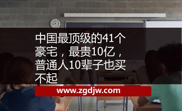 中國最頂級的41個豪宅，最貴10億，普通人10輩子也買不起 