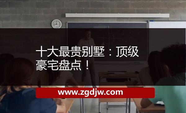 十大最貴別墅：頂級豪宅盤點！ 