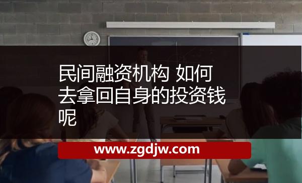 民間融資機(jī)構(gòu) 如何去拿回自身的投資錢呢 