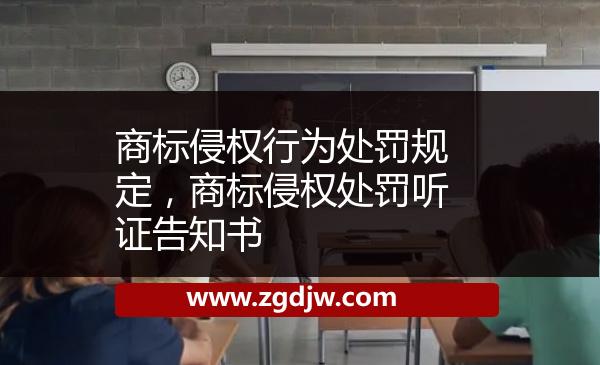 商標(biāo)侵權(quán)行為處罰規(guī)定，商標(biāo)侵權(quán)處罰聽證告知書 