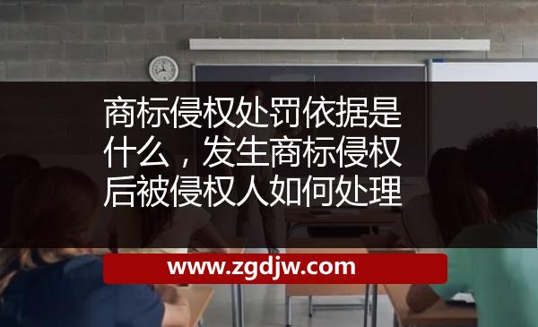商標(biāo)侵權(quán)處罰依據(jù)是什么，發(fā)生商標(biāo)侵權(quán)后被侵權(quán)人如何處理 