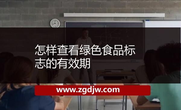 怎樣查看綠色食品標志的有效期 
